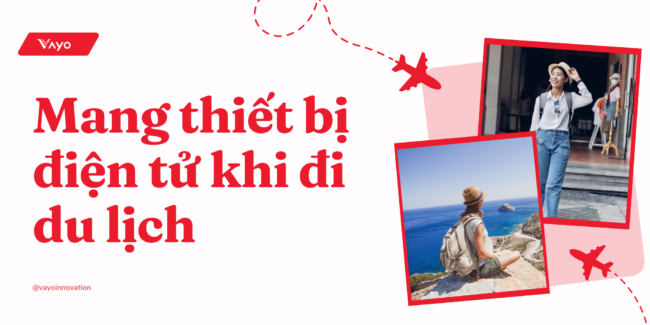 Mẹo mang theo những thiết bị công nghệ siêu cần thiết khi đi du lịch