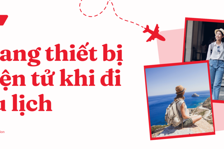 Mẹo mang theo những thiết bị công nghệ siêu cần thiết khi đi du lịch