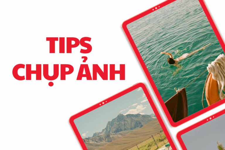 Tips chụp ảnh siêu nghệ giúp bạn thả ga vi vu suốt chuyến du lịch
