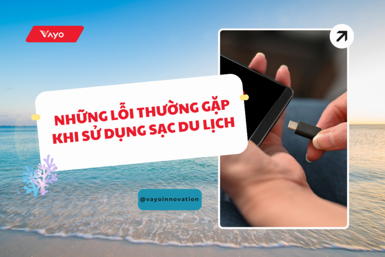 Những lỗi thường gặp khi sử dụng sạc du lịch