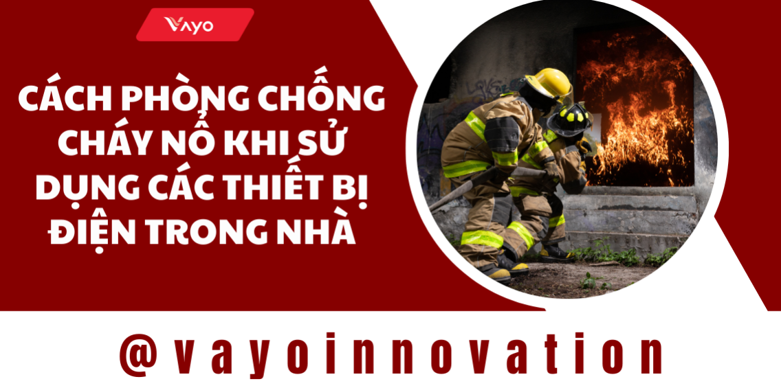 Cách phòng chống cháy nổ khi sử dụng các thiết bị điện trong nhà